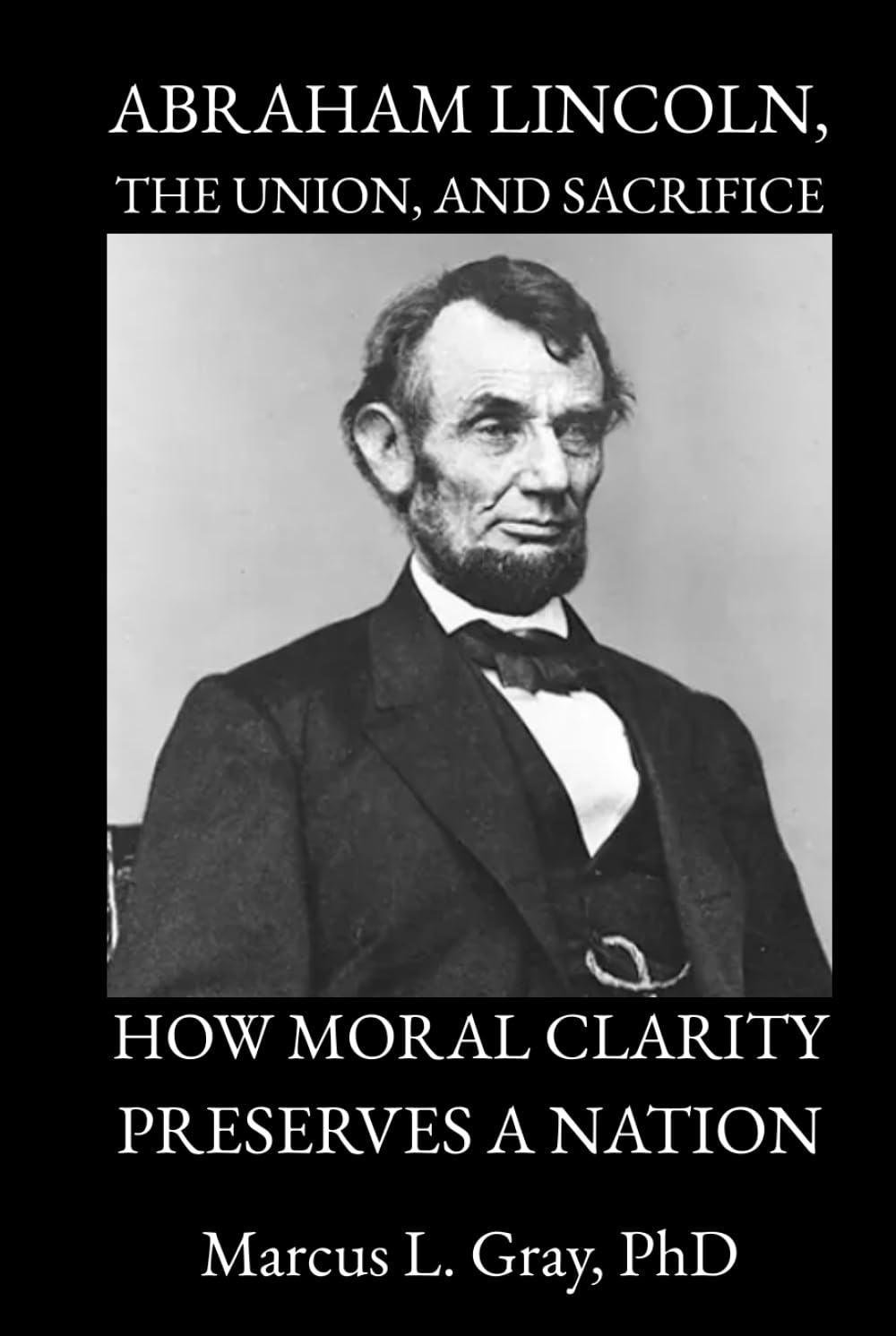 Abraham Lincoln, the Union, and Sacrifice: How Moral Clarity Preserves a Nation
