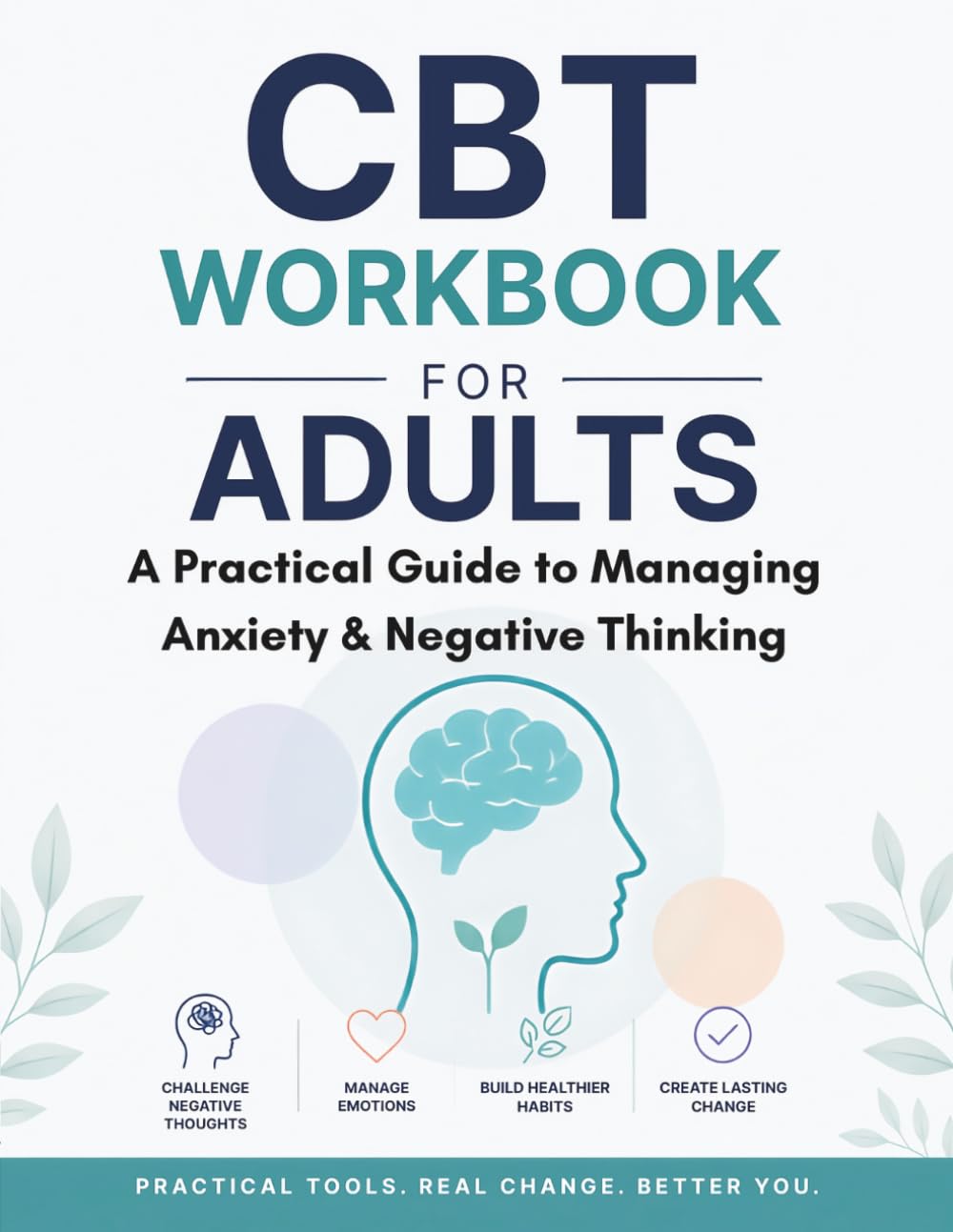 CBT Workbook for Adults: A Practical Guide to Managing Anxiety, Negative Thinking & Emotional Regulation