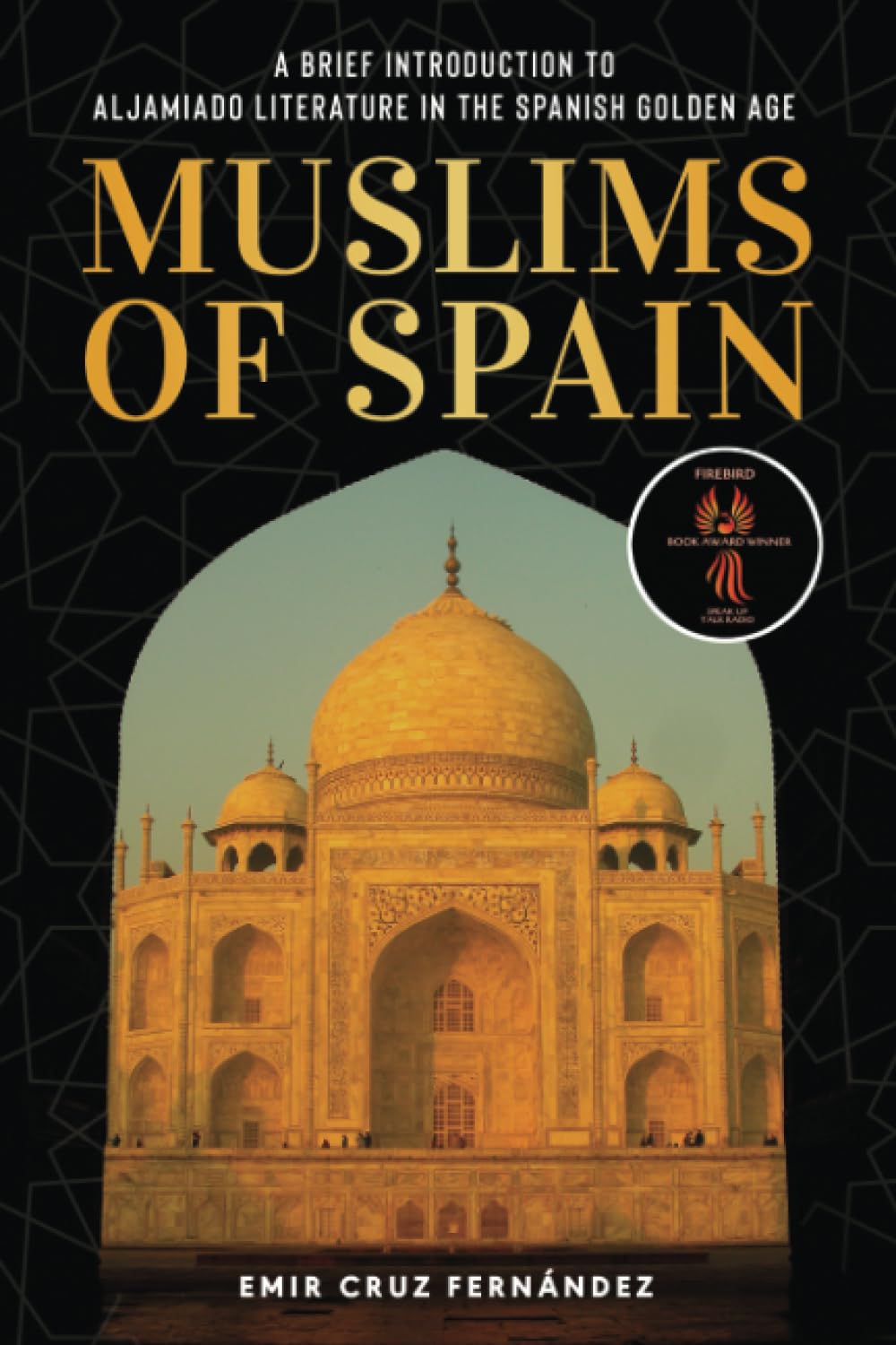 MUSLIMS OF SPAIN: A BRIEF INTRODUCTION TO ALJAMIADO LITERATURE IN GOLDEN AGE SPAIN