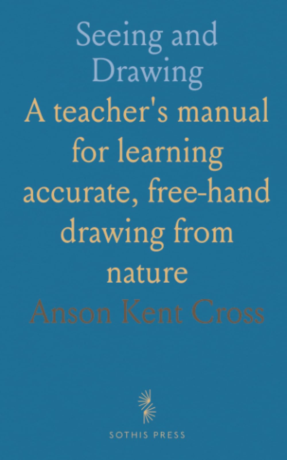 Seeing and Drawing: A teacher's manual for learning accurate, free‑hand drawing from nature