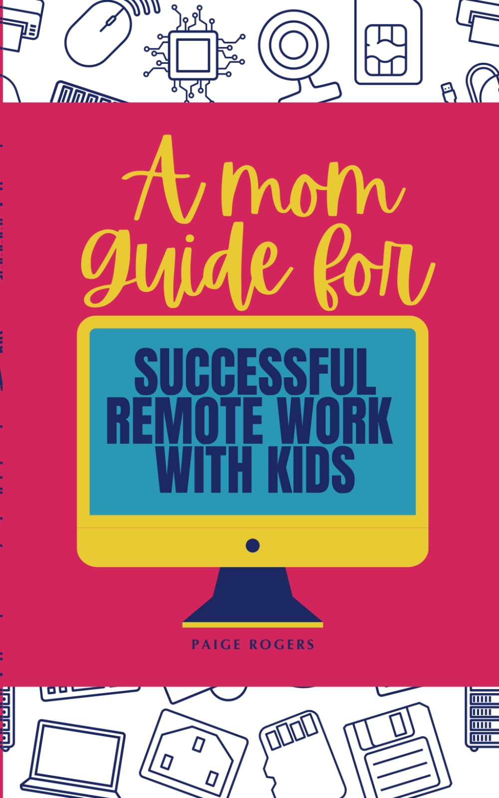 A Mom Guide For Successful Remote Work With Kids: A Humorous Guide for Moms Navigating Remote Work While Raising Kids