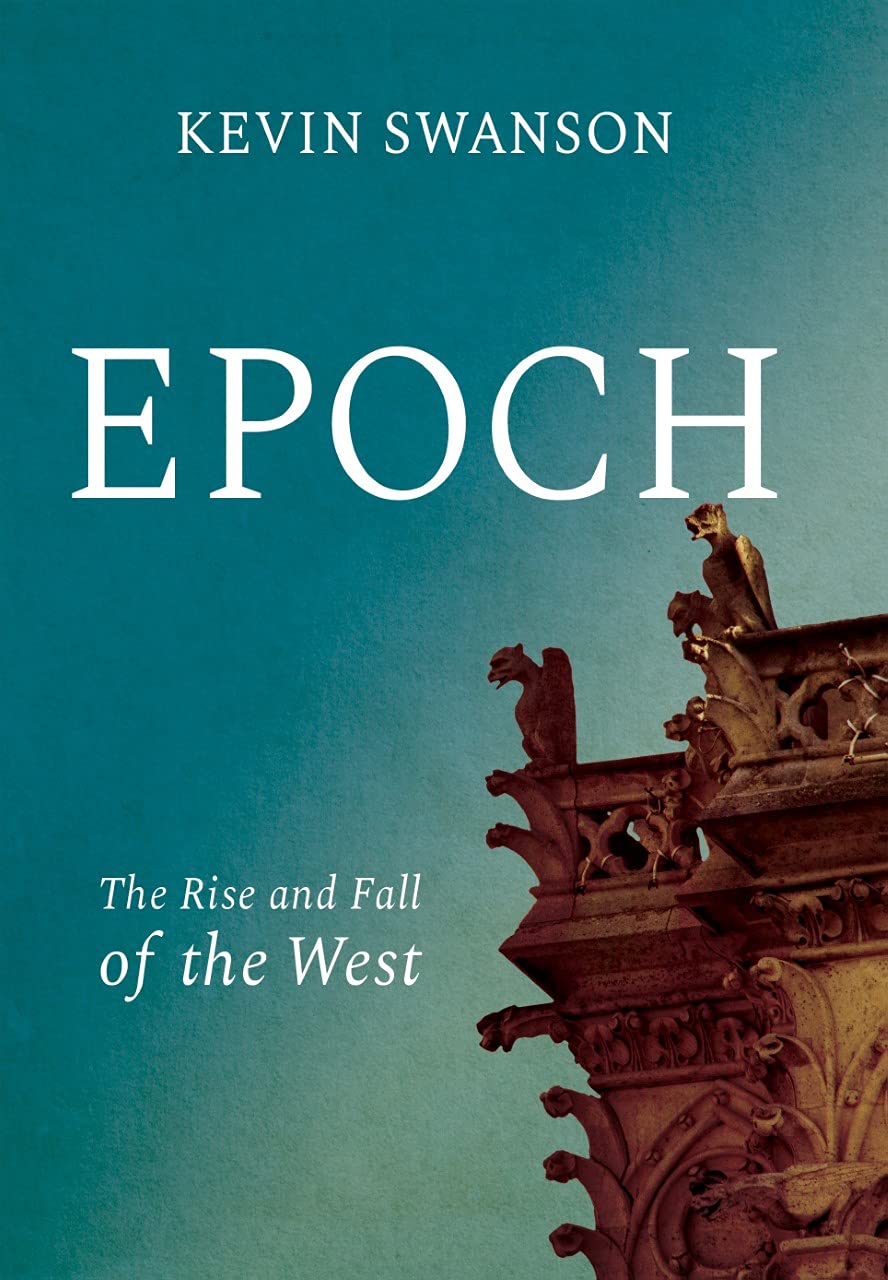 Epoch: The Rise and Fall of the West (Hardcover Book) by Kevin Swanson Hardcover – January 1, 2021