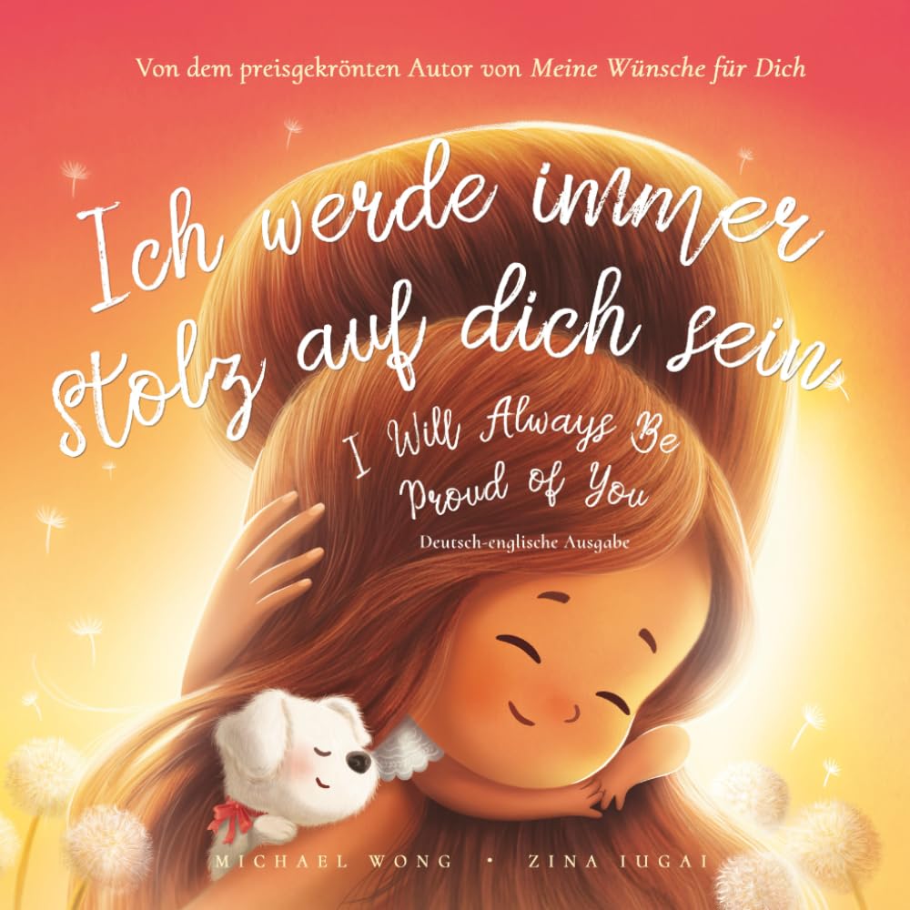 Ich werde immer stolz auf dich sein: Deutsch-englische Ausgabe (I Will Always Be Proud of You: German-English edition) (Die „Bedingungslose Liebe“-Reihe (Deutsch-englische Ausgabe))