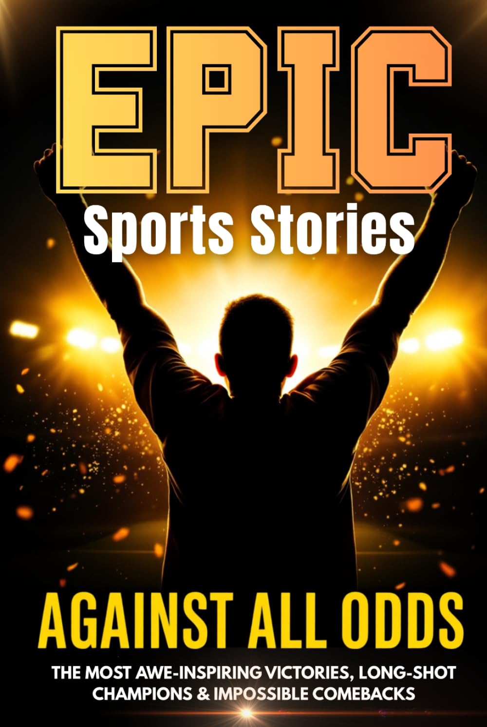 Against All Odds: Epic True Sports Stories for Teens About Underdogs, Long-Shot Champions & Impossible Comebacks (EPIC Sports Facts & Trivia Collection)
