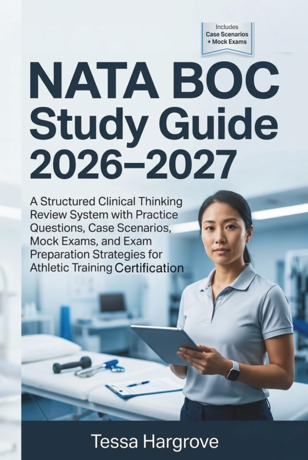 NATA BOC Study Guide 2026–2027: A Structured Clinical Thinking Review System with Practice Questions, Case Scenarios, Mock Exams, and Exam Preparation Strategies for Athletic Training Certification