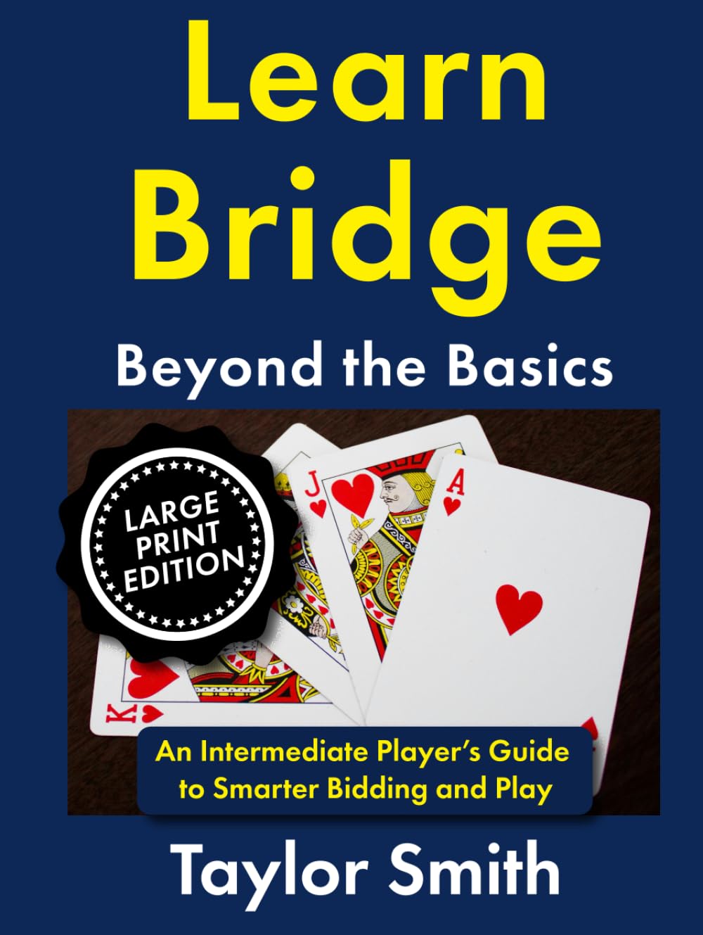 Learn Bridge Beyond the Basics: An Intermediate Player’s Guide to Smarter Bidding and Play, Large Print Edition (Learn Popular Games, Big Print Editions)
