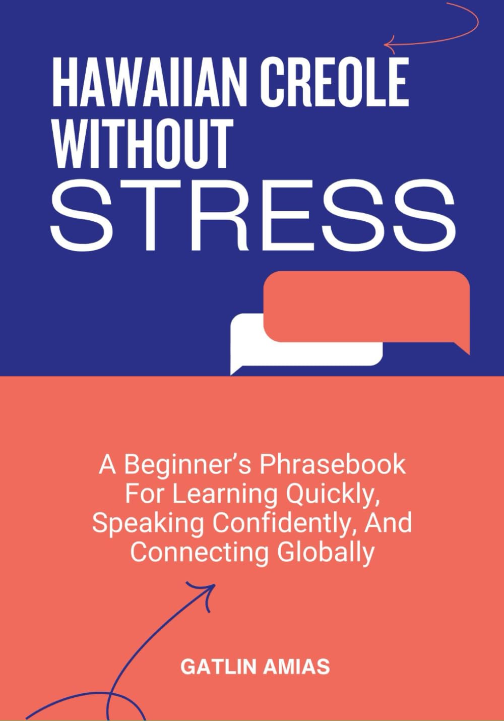 HAWAIIAN CREOLE WITHOUT STRESS: A Beginner’s Phrasebook For Learning Quickly, Speaking Confidently, And Connecting Globally