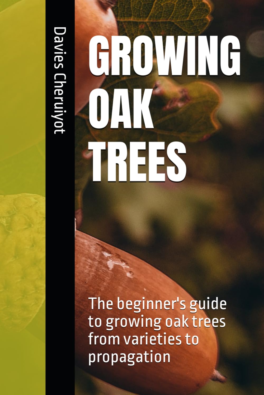 GROWING OAK TREES: The beginner's guide to growing oak trees from varieties to propagation