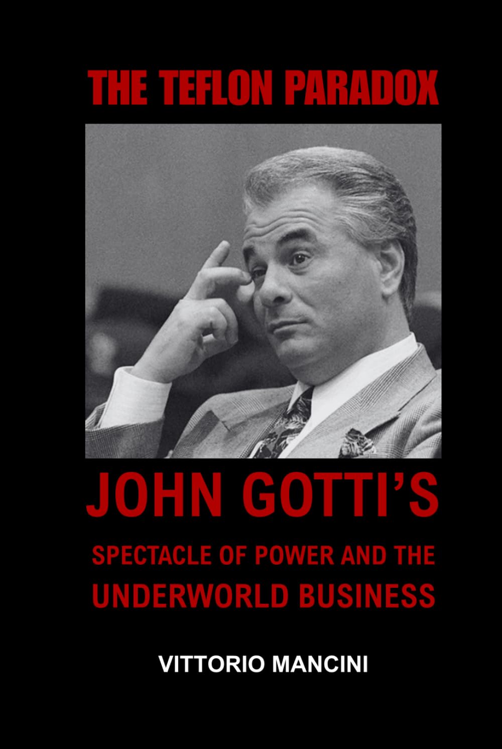 The Teflon Paradox: John Gotti's Spectacle of Power and the Underworld Business