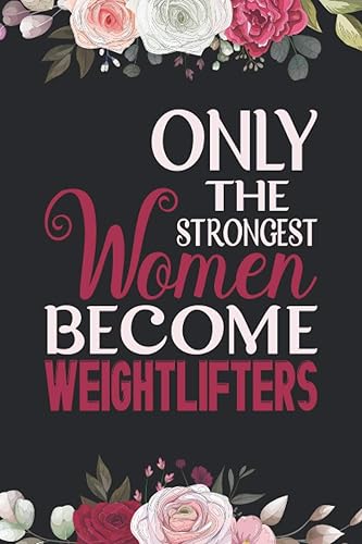 Only the Strongest Women Become Weightlifters: Birthday gift for Weightlifters. A Great Gag Gift Women Weightlifters for Birthdays &amp; Appreciation Day ... Weightlifters. Gift for Women Weightlifters..