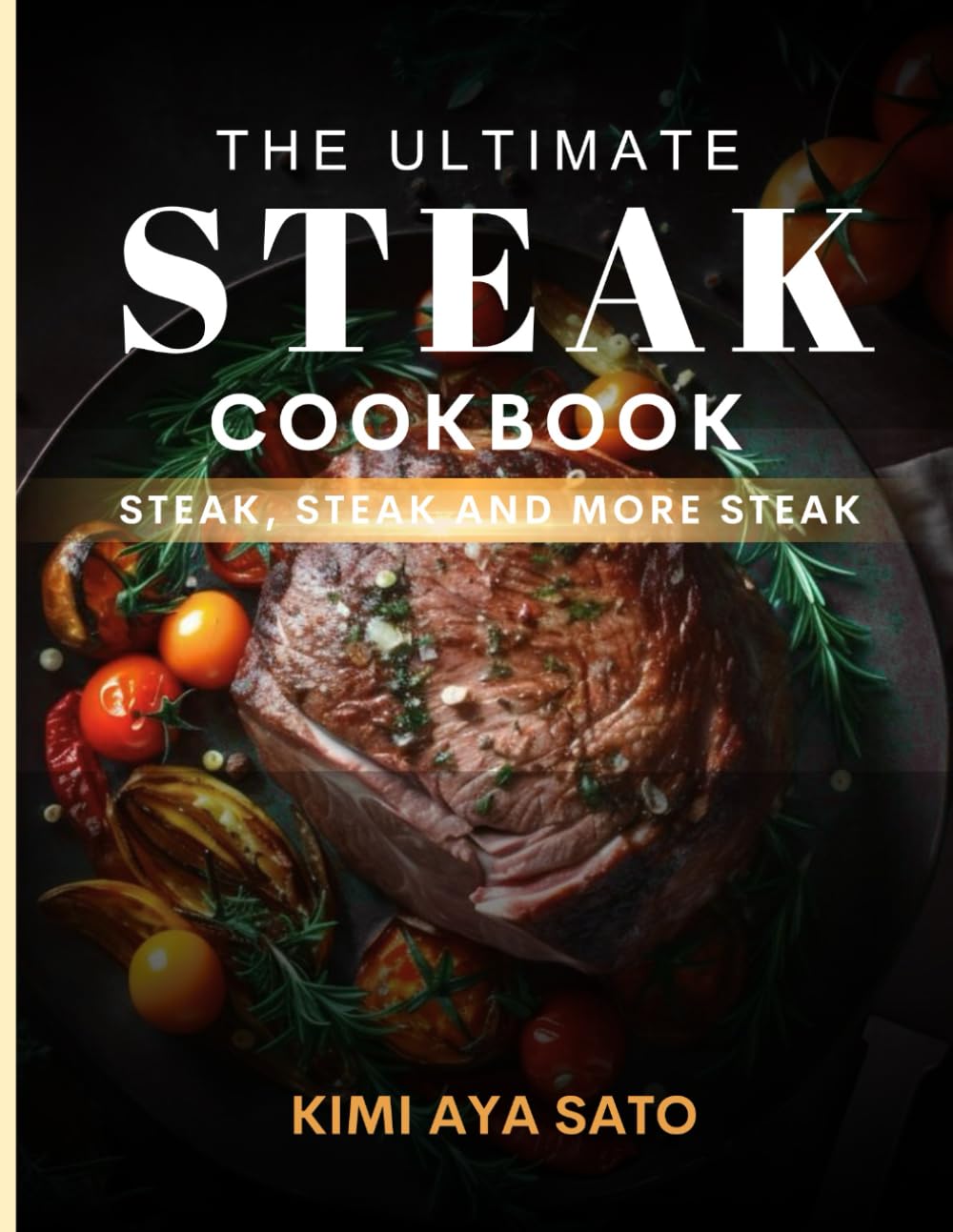 The Ultimate Steak Cookbook: Steak, Steak and More Steak
