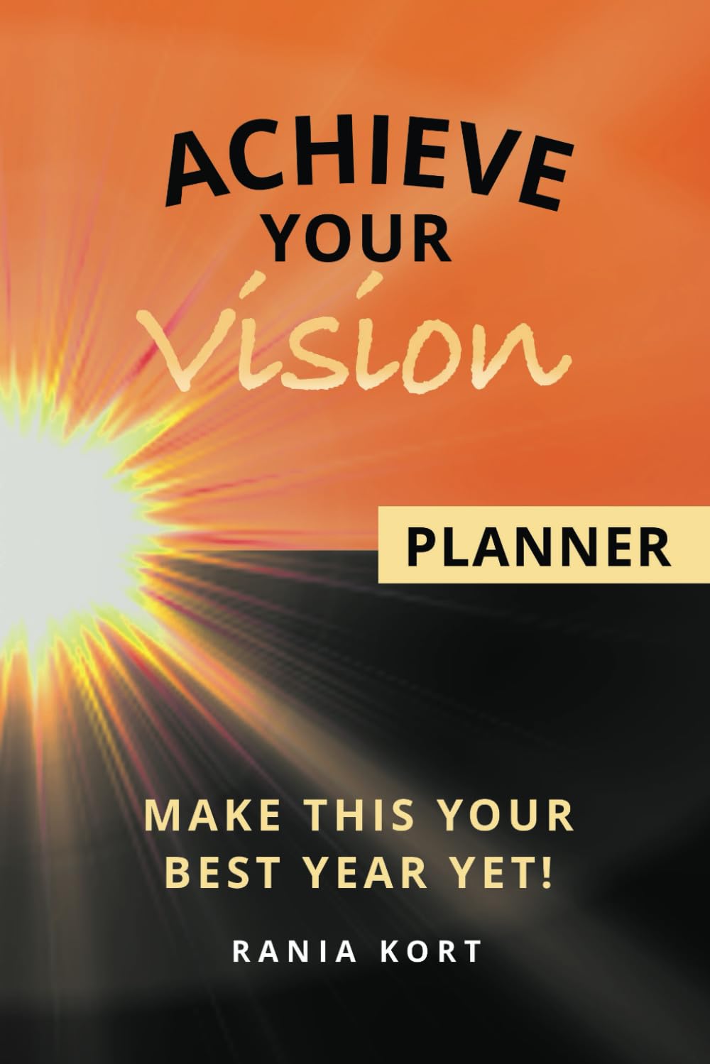 ACHIEVE YOUR VISION Planner: Make This Your Best Year Yet!