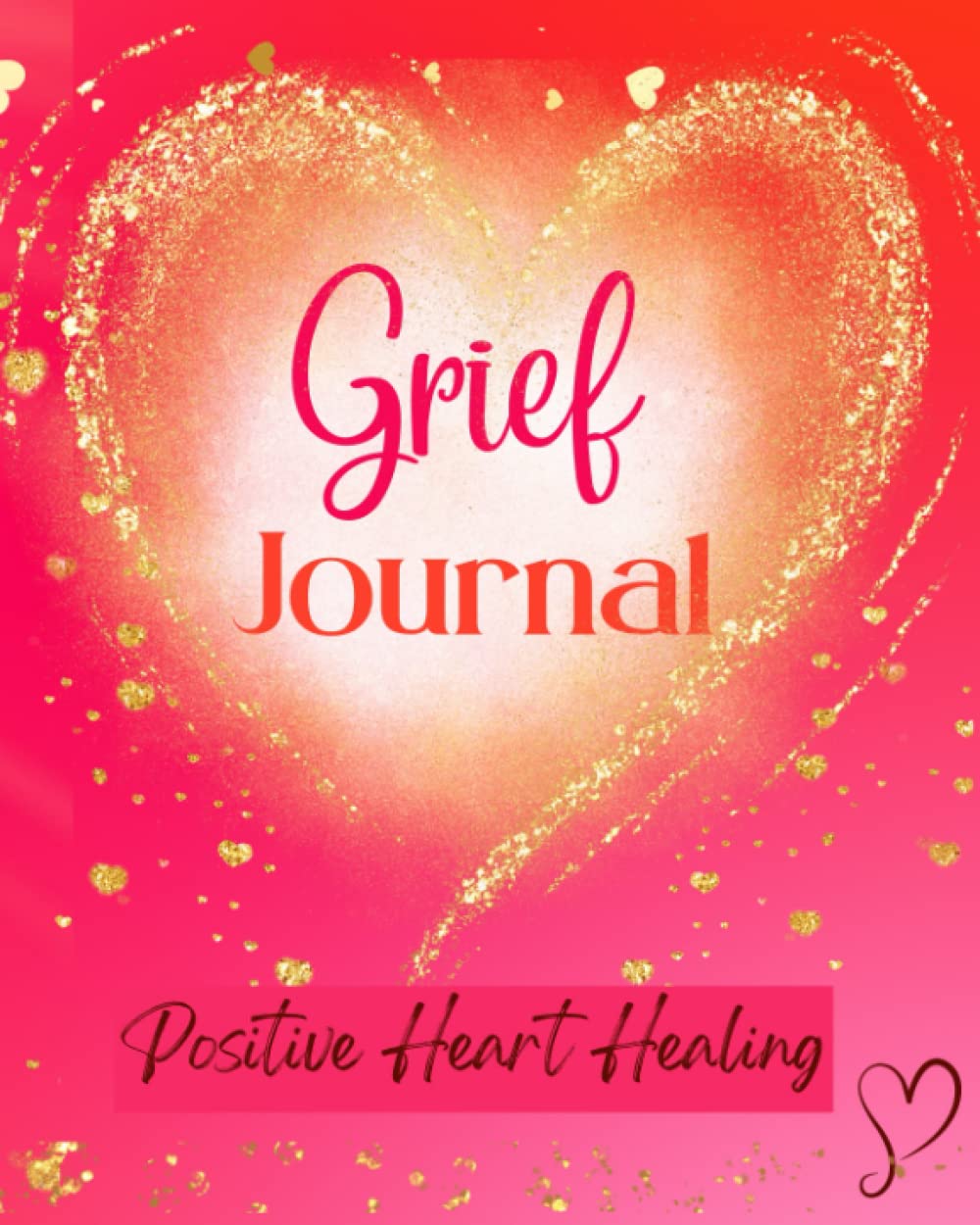 Independently published Grief Journal for Positive Heart Healing with Prompts: Positive Heart Healing after Loss of a Loved One