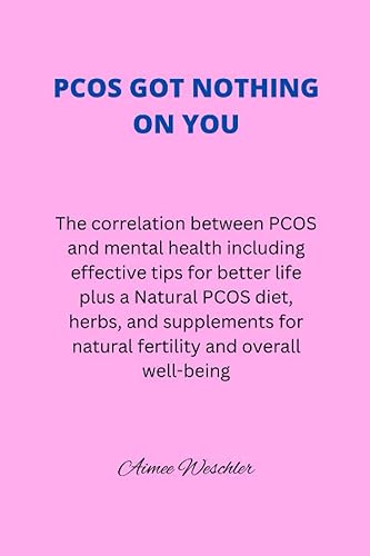 PCOS GOT NOTHING ON YOU: The correlation between PCOS and mental health including effective tips for better life plus a Natural PCOS diet, herbs, and supplements for natural fertility and well-being
