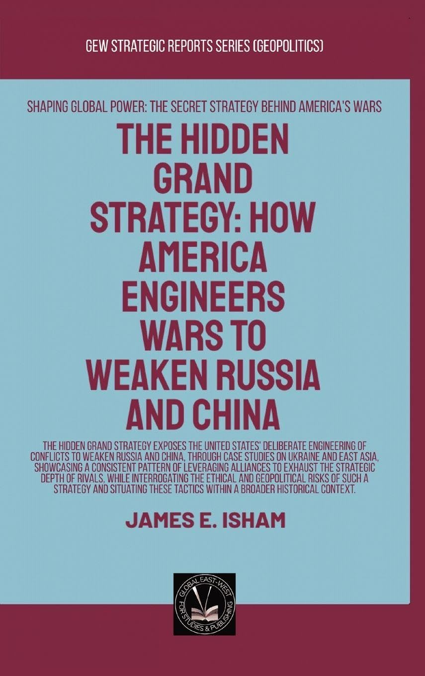 The Hidden Grand Strategy: How America Engineers Wars To Weaken Russia And China (Geopolitics)