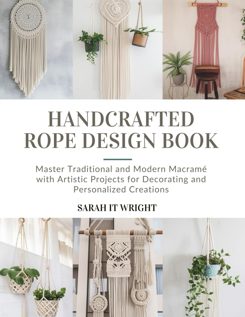 Handcrafted Rope Design Book: Master Traditional and Modern Macramé with Artistic Projects for Decorating and Personalized Creations