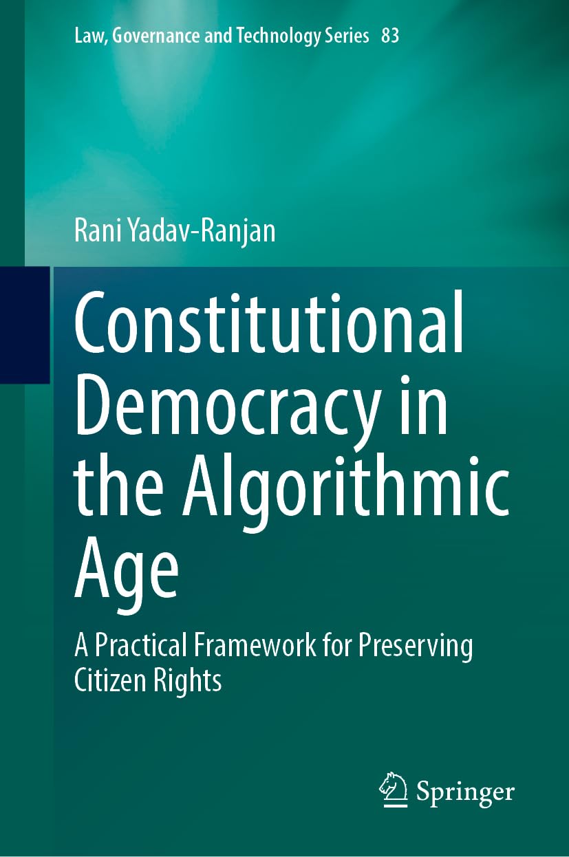 Constitutional Democracy in the Algorithmic Age: A Practical Framework for Preserving Citizen Rights (Law, Governance and Technology Series, 83)