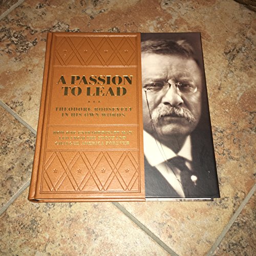 A Passion to Lead: Theodore Roosevelt in His Own Words