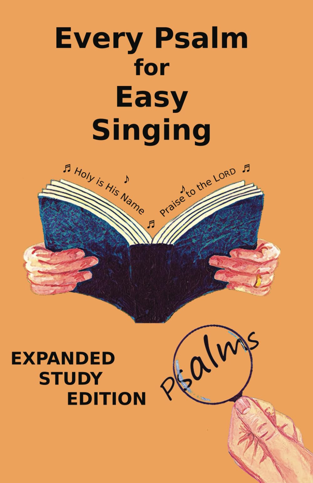 Every Psalm for Easy Singing - expanded study edition: A translation for singing arranged in daily portions with textual and expository notes on the translation