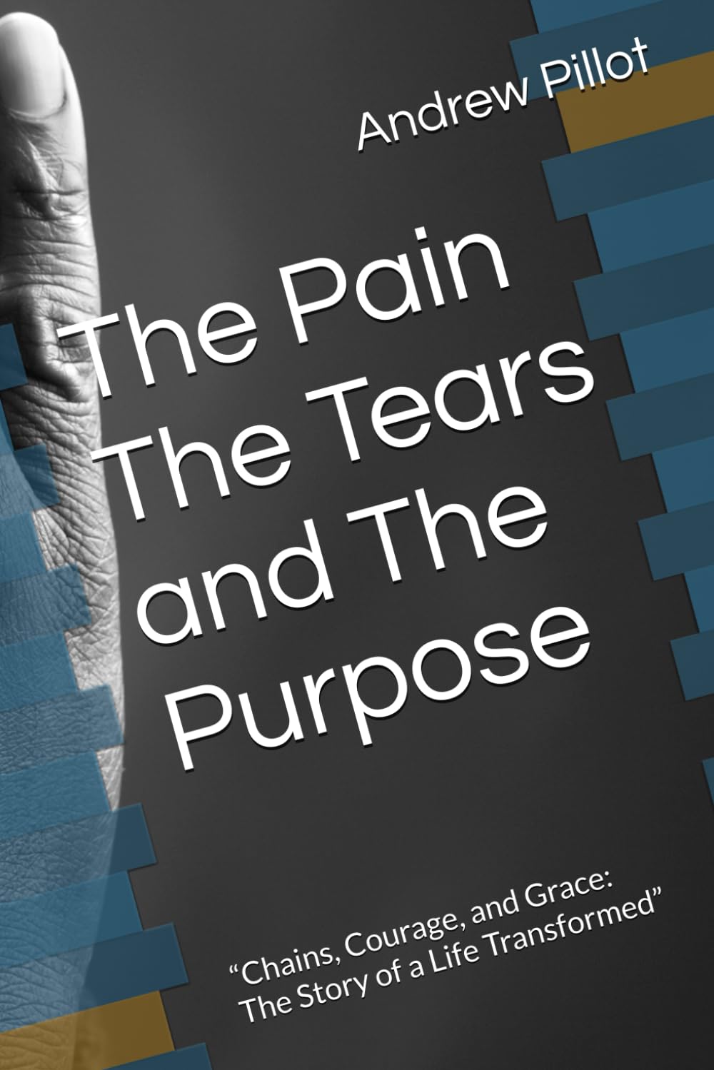 The Pain The Tears and The Purpose: “Chains, Courage, and Grace: The Story of a Life Transformed”