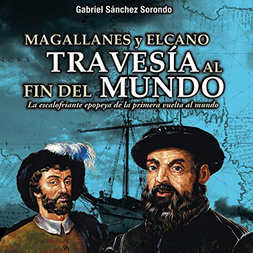 Magallanes y Elcano: travesía al fin del mundo [Magellan and Elcano: crossing to the end of the world] por Gabriel Sánchez Sorondo | Audio Libro Gratis