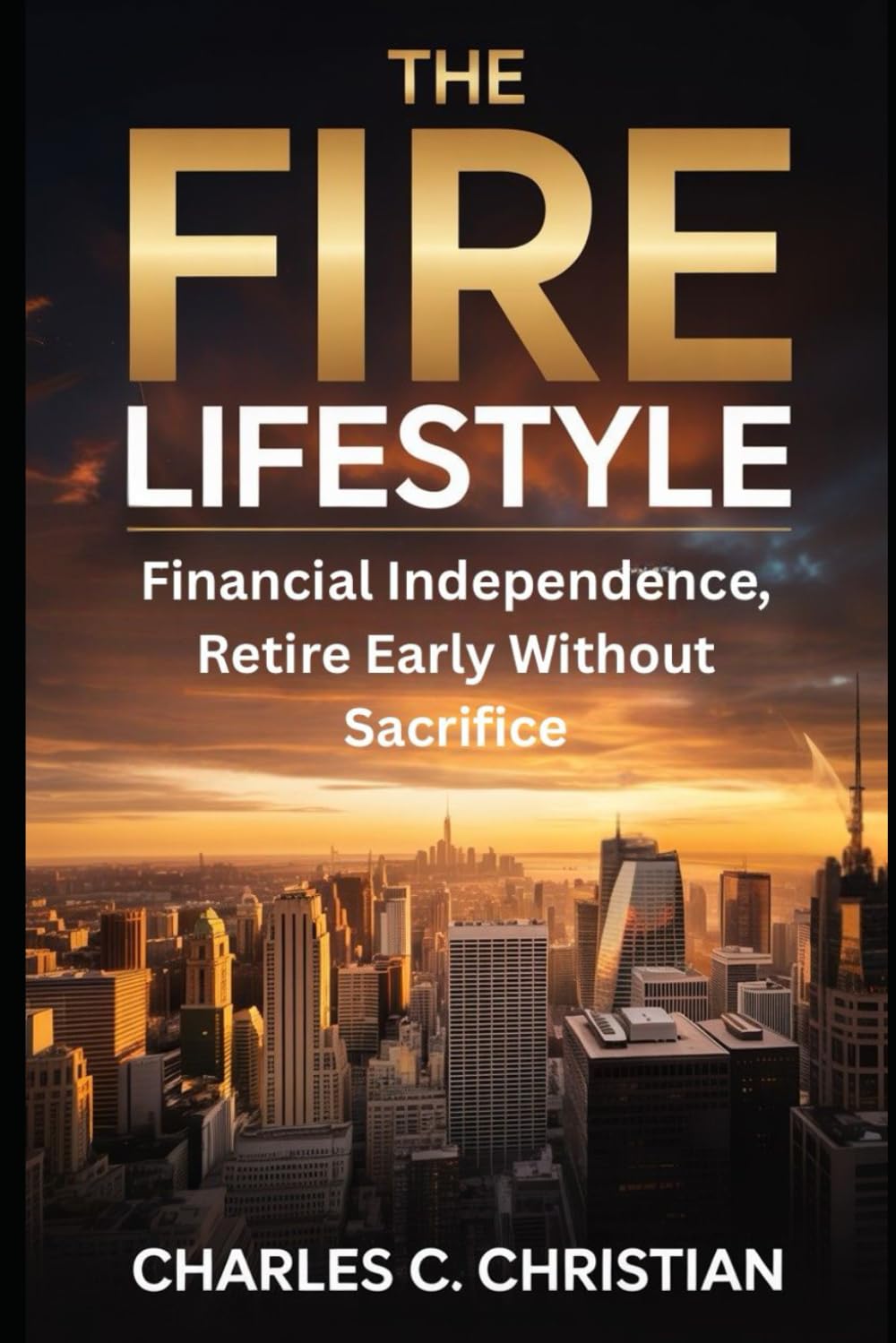 THE FIRE LIFESTYLE: Financial Independence, Retire Early Without Sacrifice