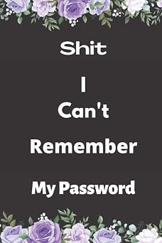 Shit I Cant Remember My Password Personal Internet and Password Keeper and Organizer for Usernames, Logins and Web Addresses. Suitable for Home and Office Alphabetically sorted Paperback.