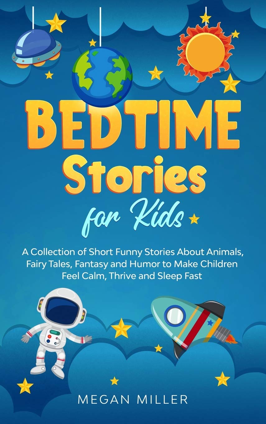 Bedtime Stories for Kids: A Collection of Short Funny Stories About Animals, Fairy Tales, Fantasy and Humor to Make Children Feel Calm, Thrive and Sleep Fast