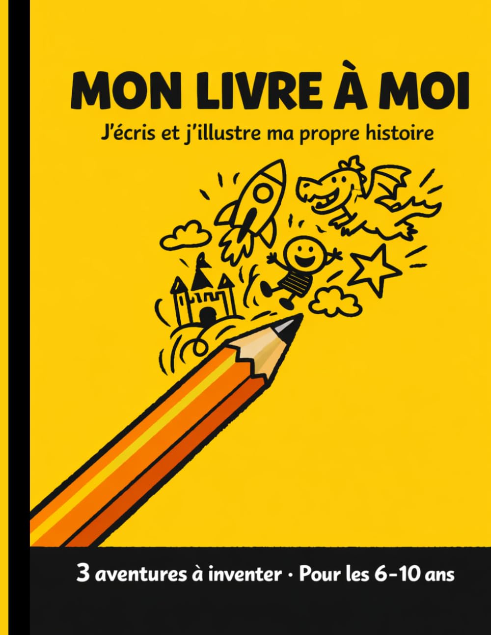 Mon livre à moi — J'écris et j'illustre ma propre histoire pour enfant- Cahier créatif pour enfants de 6 à 10 ans — 3 histoires à inventer, dessiner et écrire