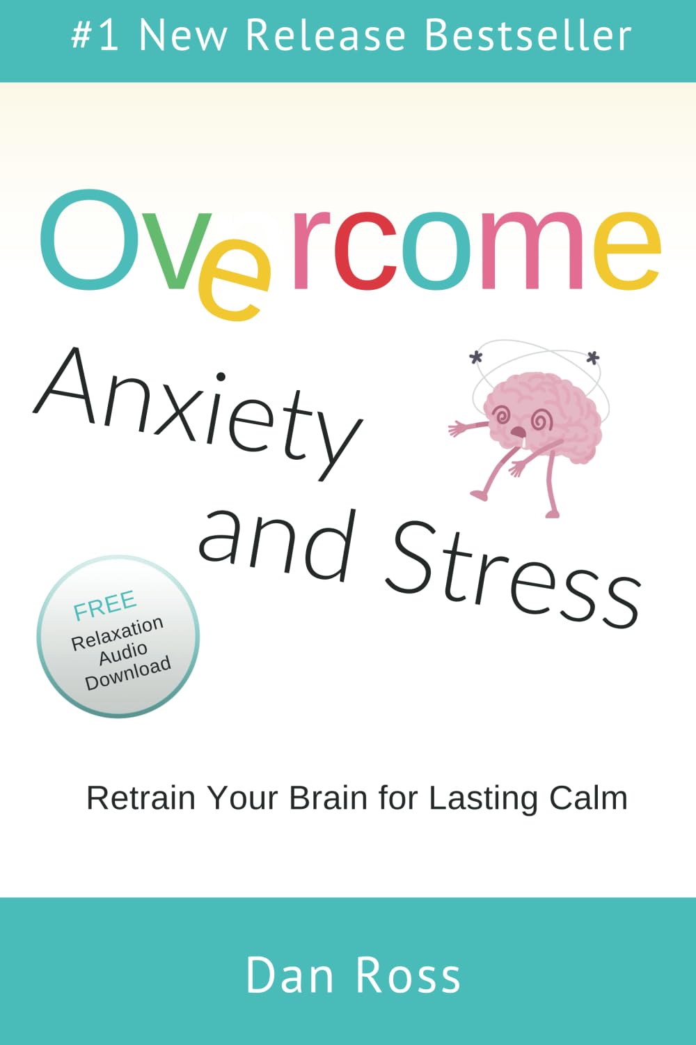 Overcome Anxiety and Stress: Retrain Your Brain for Lasting Calm