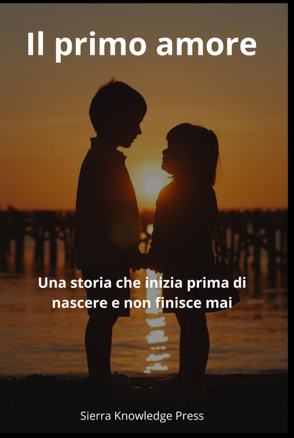 Il primo amore: Una storia che inizia prima di nascere e non finisce mai (Storie d’amore che lasciano il segno)