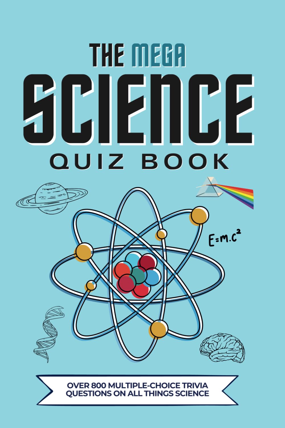 The Mega Science Quiz Book: Over 800 Multiple-Choice Trivia Questions On All Things Science