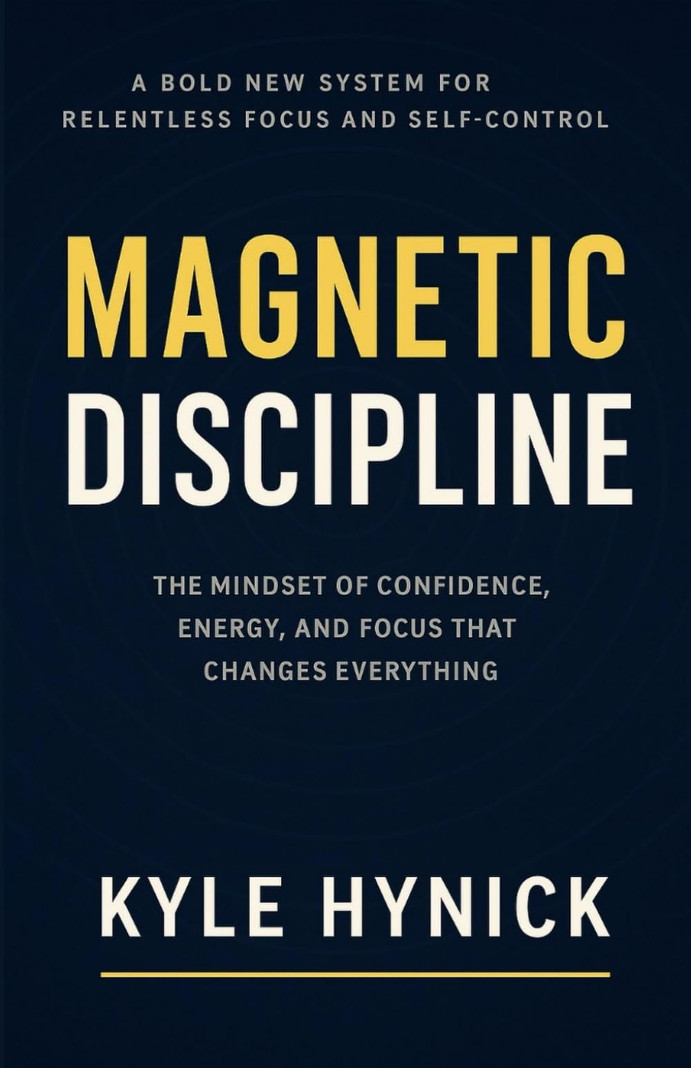 Magnetic Discipline: The Mindset of Confidence, Energy, and Focus That Changes Everything: 1 (Magnetic Series)