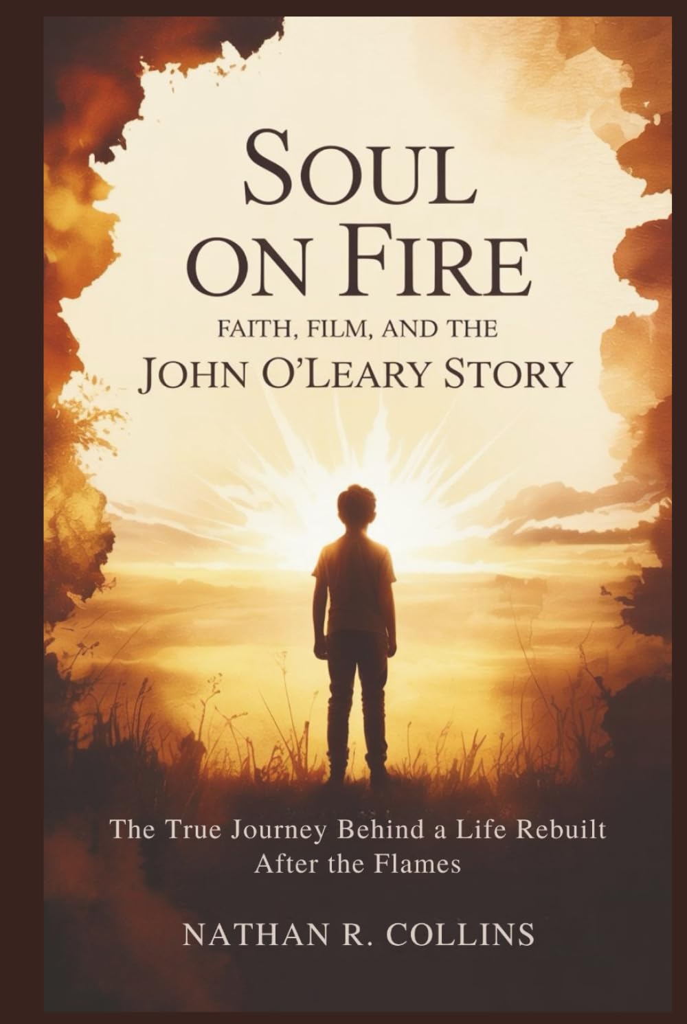 Soul on Fire: Faith, Film, and the John O’Leary Story: The True Journey Behind a Life Rebuilt After the Flames