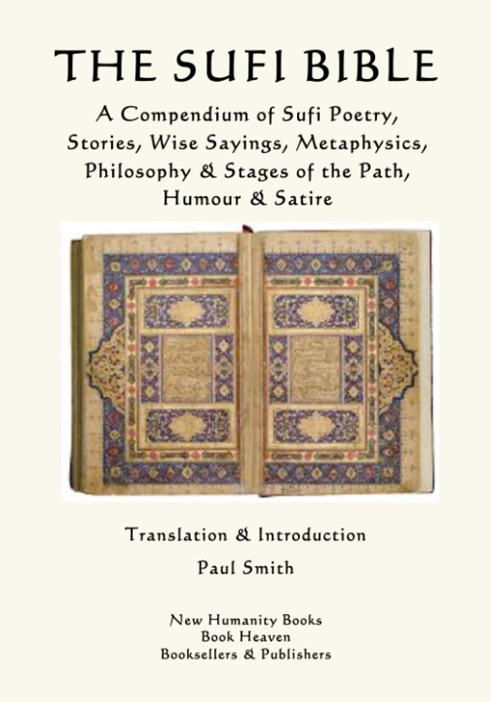 The Sufi Bible: A Compendium of Sufi Poetry, Stories, Wise Sayings, Metaphysics, Philosophy & Stages of the Path, Humour & Satire      Paperback – September 5, 2016