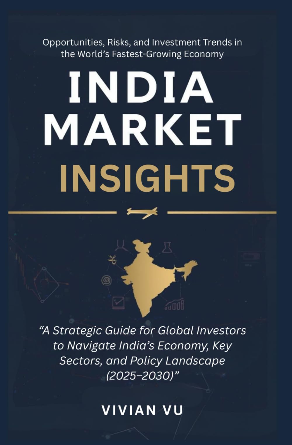 India Market Insights: Opportunities, Risks, and Investment Trends: “A Strategic Guide for Global Investors to Navigate India’s Economy, Key Sectors, and Policy Landscape (2025–2030)”
