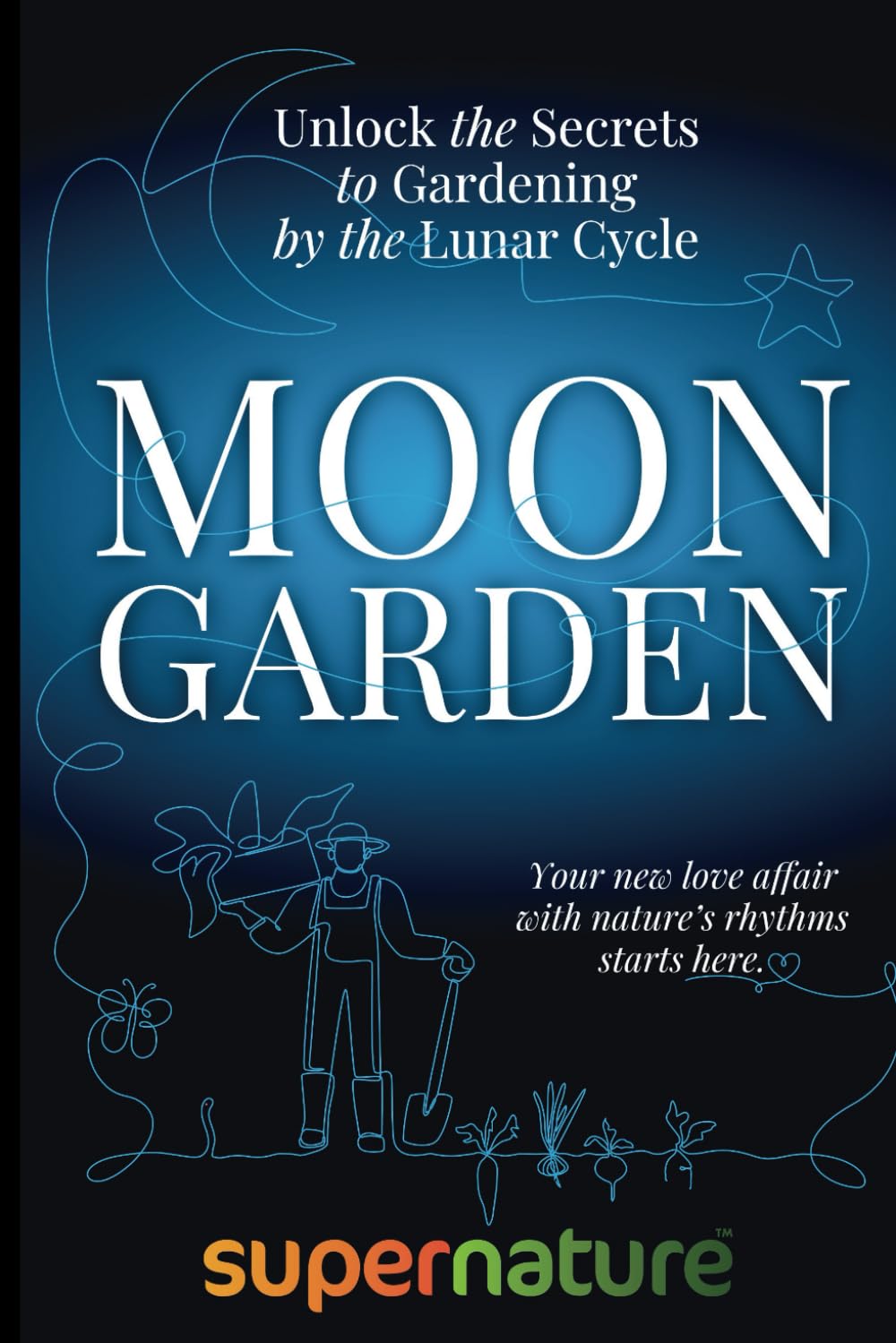 Moon Garden: Unlock the secrets to gardening by the lunar cycle