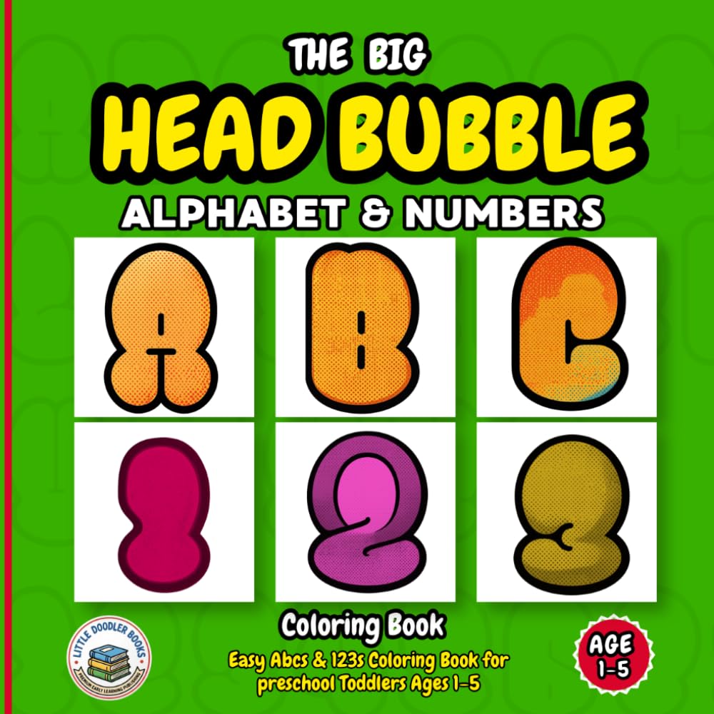 The BIG HEAD BUBBLE ALPHABET & NUMBERS COLORING: Easy Abcs & 123s Coloring Book for preschool Toddlers Boys and girls Ages 1–5