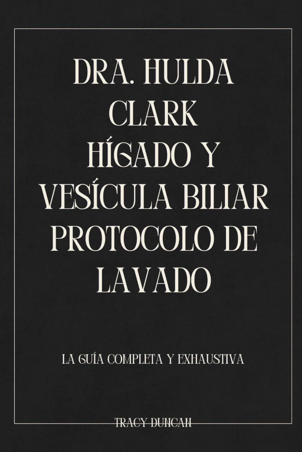 Dra. Hulda Clark Hígado y vesícula biliar Protocolo de lavado: La guía completa y exhaustiva
