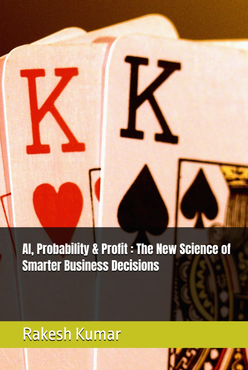 AI, Probability & Profit : The New Science of Smarter Business Decisions