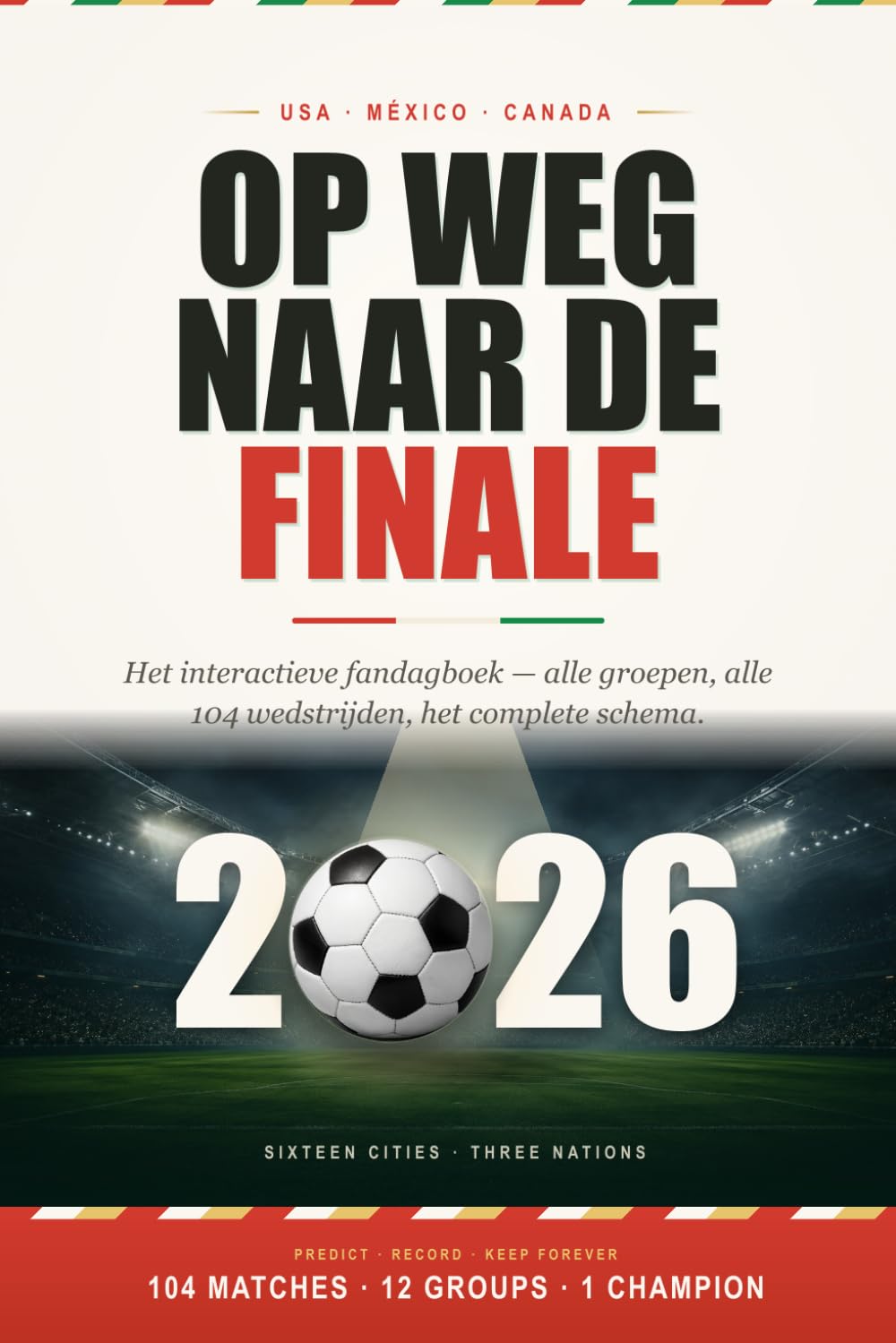 Op weg naar de Finale: Voetbal 2026 Fandagboek: alle 12 groepen, alle 104 wedstrijden & het complete schema - VS Mexico Canada