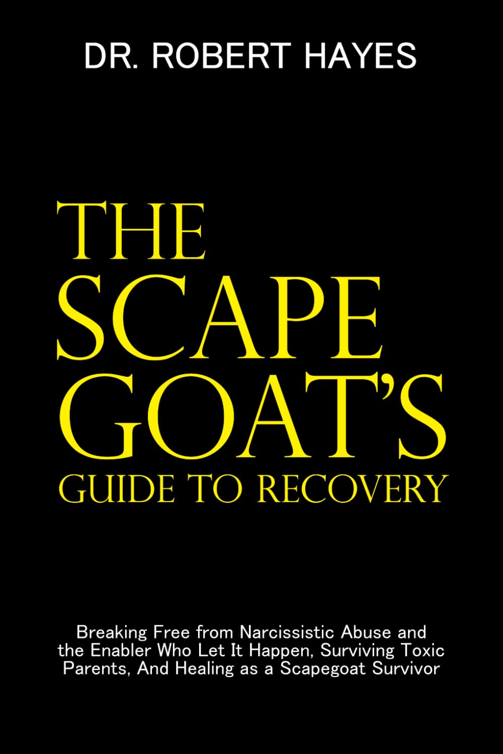 THE SCAPEGOAT'S GUIDE TO RECOVERY: Breaking Free from Narcissistic Abuse and the Enabler Who Let It Happen, Surviving Toxic Parents, And Healing as a Scapegoat Survivor
