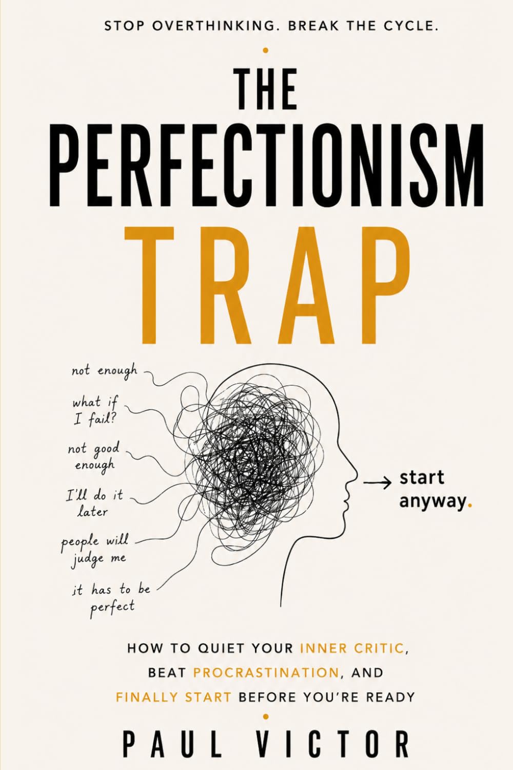 The Perfectionism Trap: How to Quiet Your Inner Critic, Beat Procrastination, and Finally Start Before You’re Ready