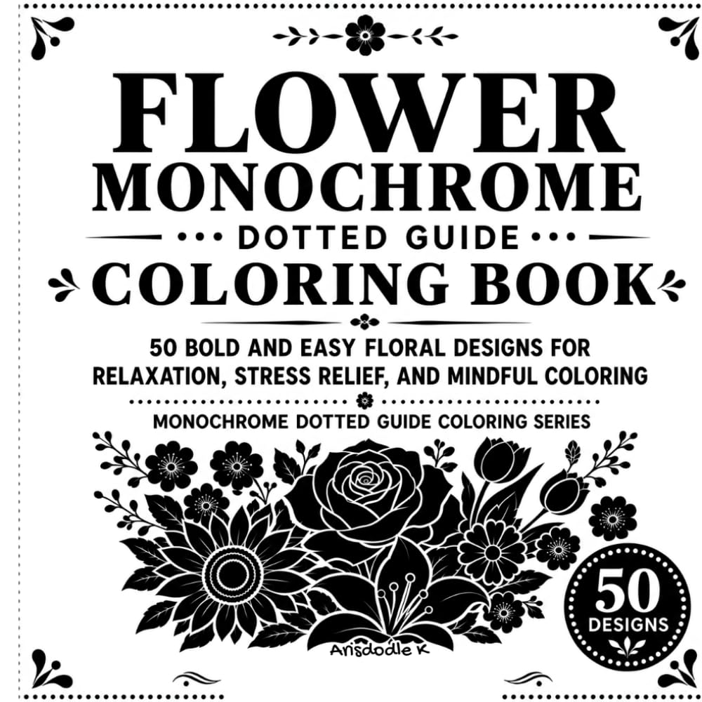 Flower Monochrome Dotted Guide Coloring Book: 50 Bold and Easy Floral Designs for Relaxation, Stress Relief, and Mindful Coloring