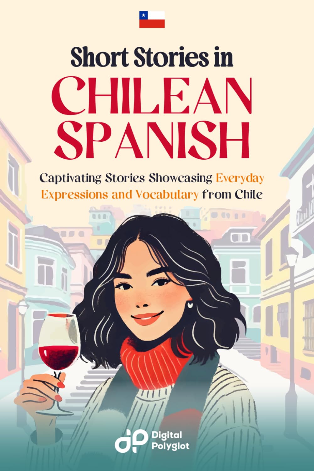 Short Stories in Chilean Spanish: 20 Captivating Stories Showcasing Everyday Expressions and Vocabulary from Chile (Spanish Short Stories)