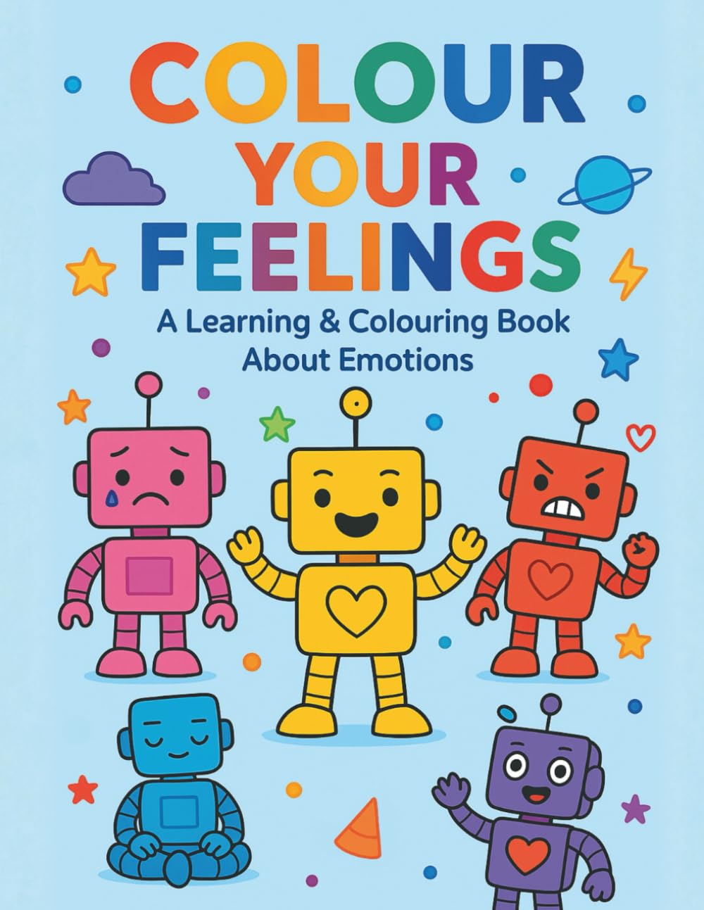 Colour your feelings: A Learning and Colouring Book about Emotions and Feelings. Explore Feelings from A to Z with Friendly Robots, Alphabet Practice & Mindful Activities for Kids Ages 3–7