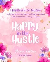 Vista 1 de Happy In The Hustle A Mindfulness Journal (Flowers) Daily Practices, Writing Prompts