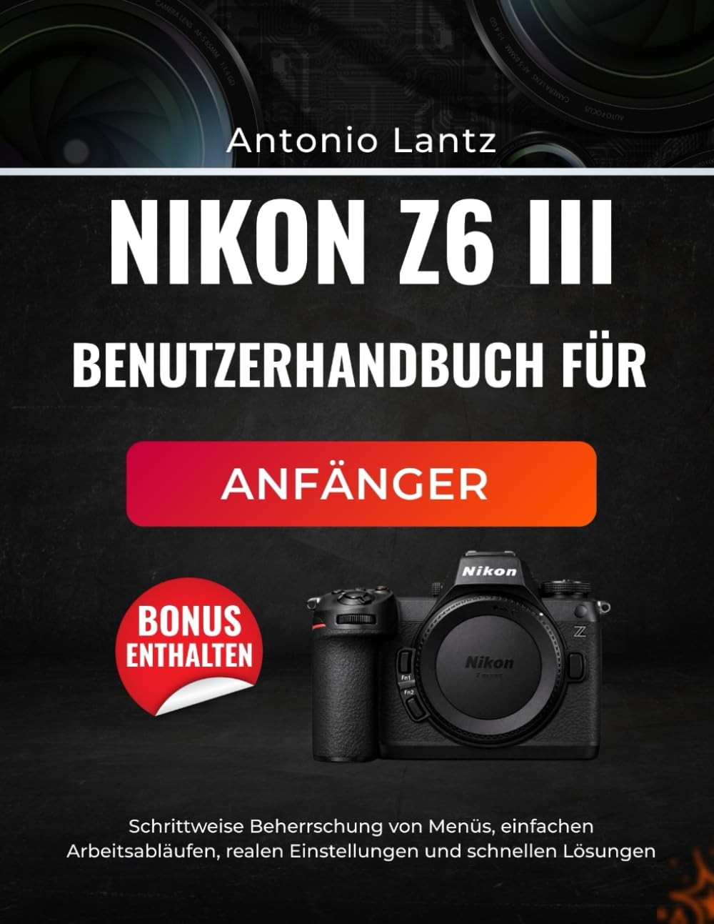 NIKON Z6 III BENUTZERHANDBUCH FÜR ANFÄNGER: Schrittweise Beherrschung von Menüs, einfachen Arbeitsabläufen, realen Einstellungen und schnellen Lösungen