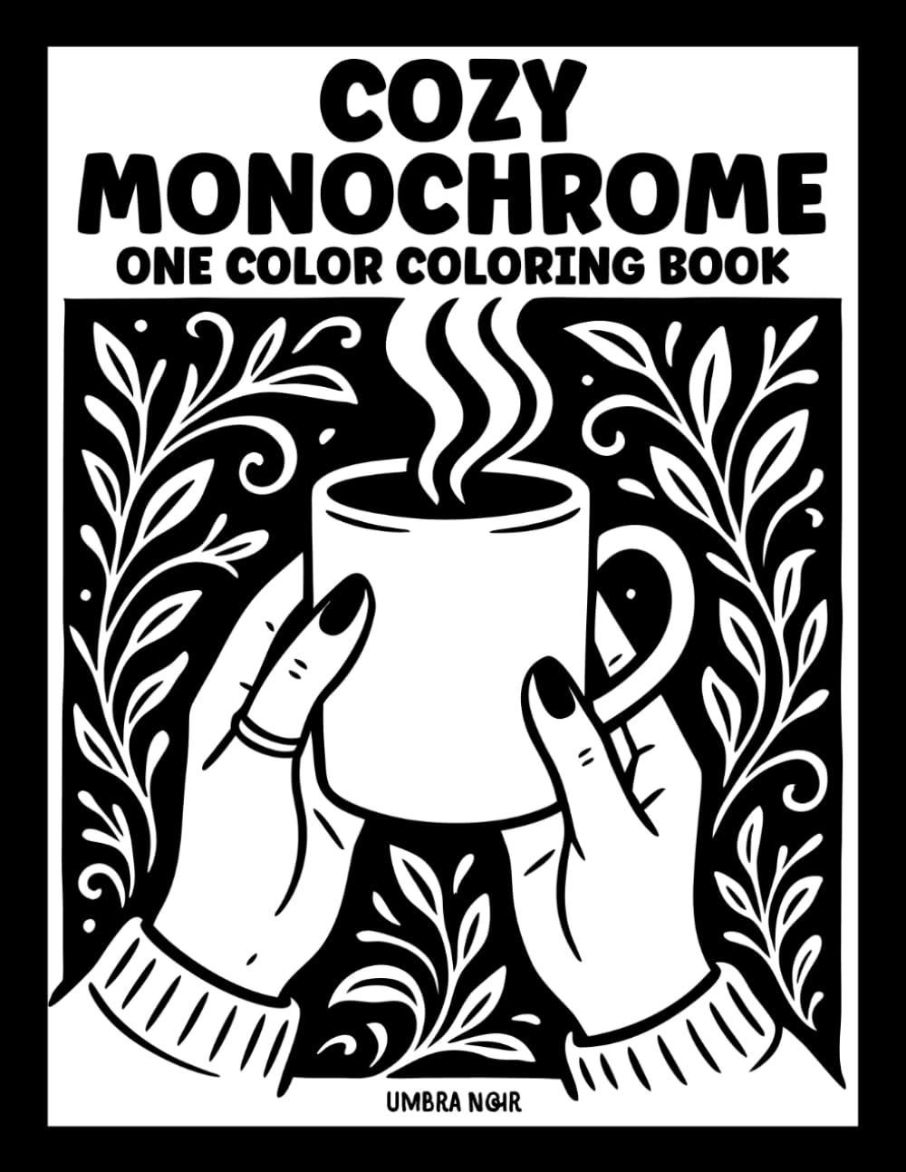 Cozy Monochrome: One Color Coloring Book for Adults and Teens with 40 Relaxing Illustrations for Stress Relief and Mindfulness (Monochrome Coloring Books)