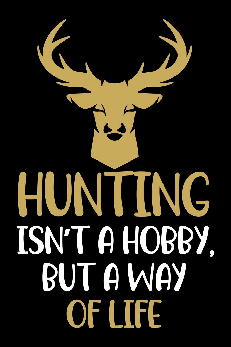 Hunting Isn't a Hobby , but a way of life: Hunting Notebook, Planner or Journal | Size 6x9 120 Pages | Office Equipment, Supplies |Funny Hunting Gift Idea for Christmas or Birthday